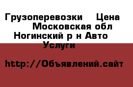 Грузоперевозки  › Цена ­ 400 - Московская обл., Ногинский р-н Авто » Услуги   